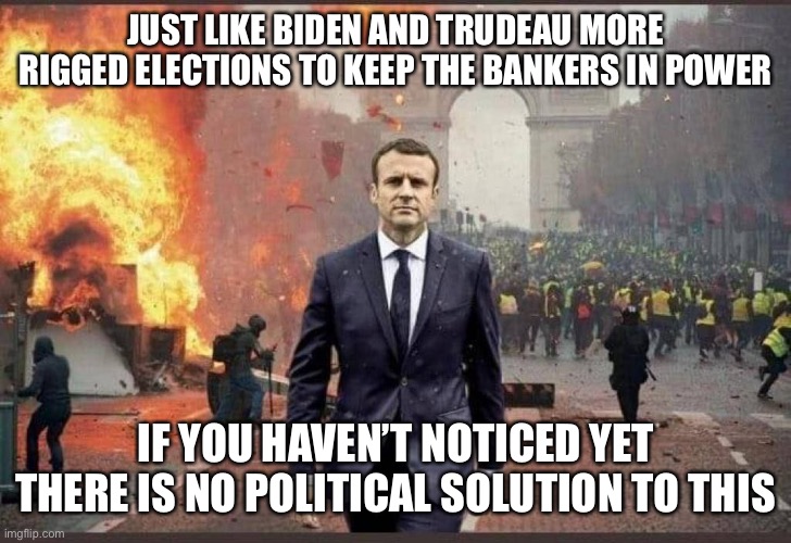JUST LIKE BIDEN AND TRUDEAU MORE RIGGED ELECTIONS TO KEEP THE BANKERS IN POWER; IF YOU HAVEN’T NOTICED YET THERE IS NO POLITICAL SOLUTION TO THIS | image tagged in rigged elections,nwo,maga | made w/ Imgflip meme maker