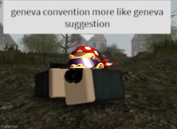 Geneva Convention More Like Geneva Suggestion | image tagged in geneva convention more like geneva suggestion | made w/ Imgflip meme maker