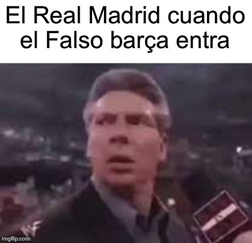 x when x walks in | El Real Madrid cuando el Falso barça entra | image tagged in x when x walks in | made w/ Imgflip meme maker