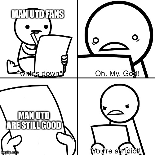 They are made of stupid | MAN UTD FANS; MAN UTD ARE STILL GOOD | image tagged in you're an idiot | made w/ Imgflip meme maker