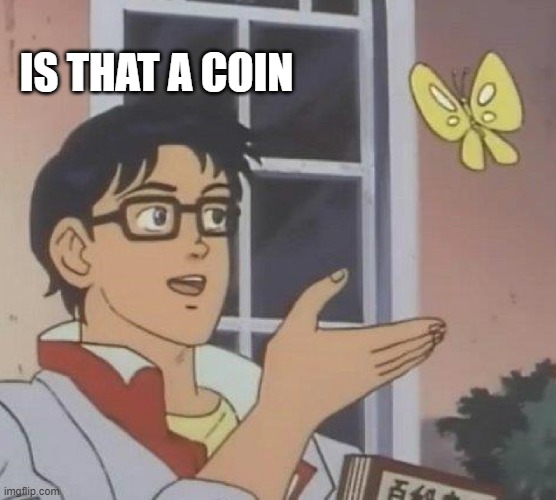 Is This A Pigeon Meme | IS THAT A COIN | image tagged in memes,is this a pigeon | made w/ Imgflip meme maker