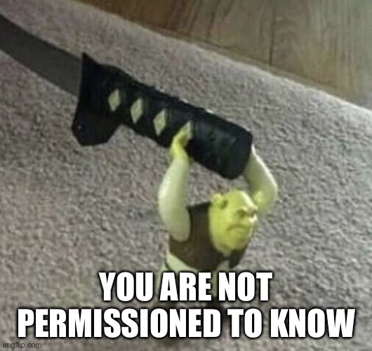 Shrecked | YOU ARE NOT PERMISSIONED TO KNOW | image tagged in shrecked | made w/ Imgflip meme maker