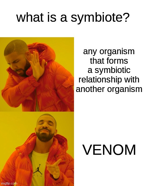 Drake Hotline Bling | what is a symbiote? any organism that forms a symbiotic relationship with another organism; VENOM | image tagged in memes,drake hotline bling | made w/ Imgflip meme maker