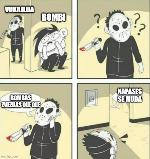 Hiding from serial killer | VUKAJLIJA; BOMBI; NAPASES SE MUDA; BOMBAS ZVEZDAS OLE OLE | image tagged in hiding from serial killer | made w/ Imgflip meme maker