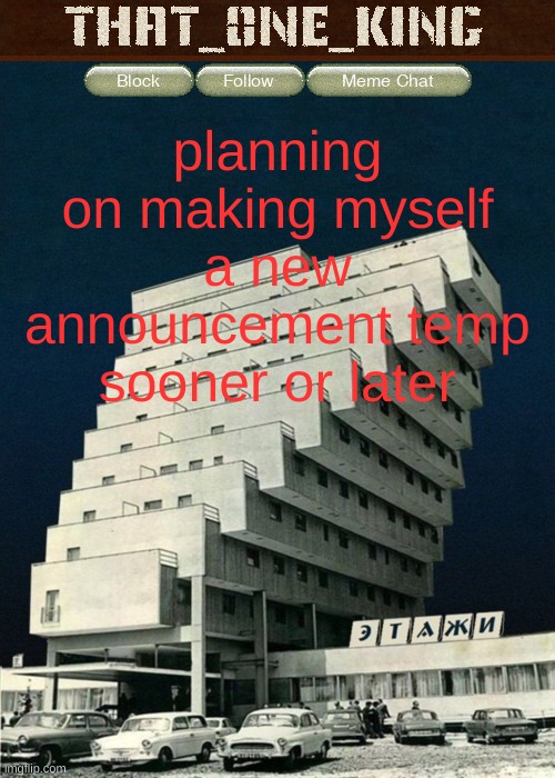 planning on making myself a new announcement temp sooner or later | made w/ Imgflip meme maker
