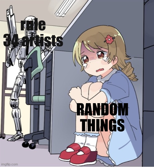 AH | rule 34 artists; RANDOM THINGS | image tagged in anime girl hiding from terminator | made w/ Imgflip meme maker