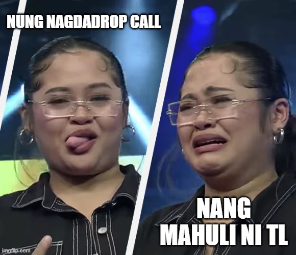 cc exp | NUNG NAGDADROP CALL; NANG MAHULI NI TL | image tagged in funny meme | made w/ Imgflip meme maker