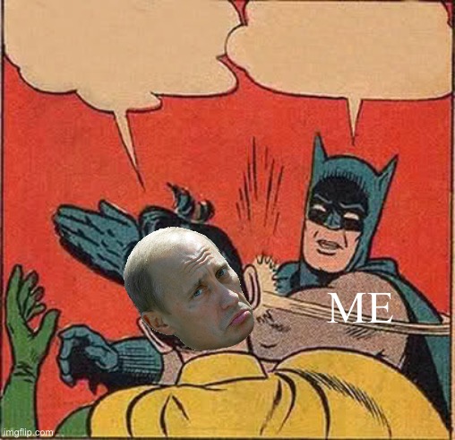 Batman Slapping Robin Meme | ME | image tagged in memes,batman slapping robin | made w/ Imgflip meme maker