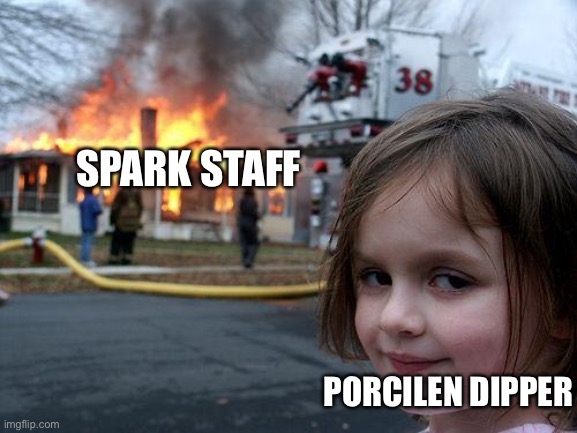 Bss spork staff sacks | SPARK STAFF; PORCILEN DIPPER | image tagged in memes,disaster girl | made w/ Imgflip meme maker