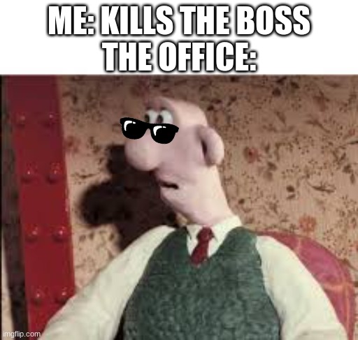 Surprised Wallace | ME: KILLS THE BOSS
THE OFFICE: | image tagged in surprised wallace | made w/ Imgflip meme maker