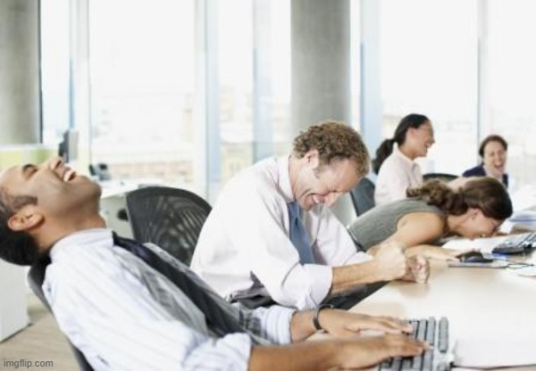 LAUGHING OFFICE | image tagged in laughing office | made w/ Imgflip meme maker