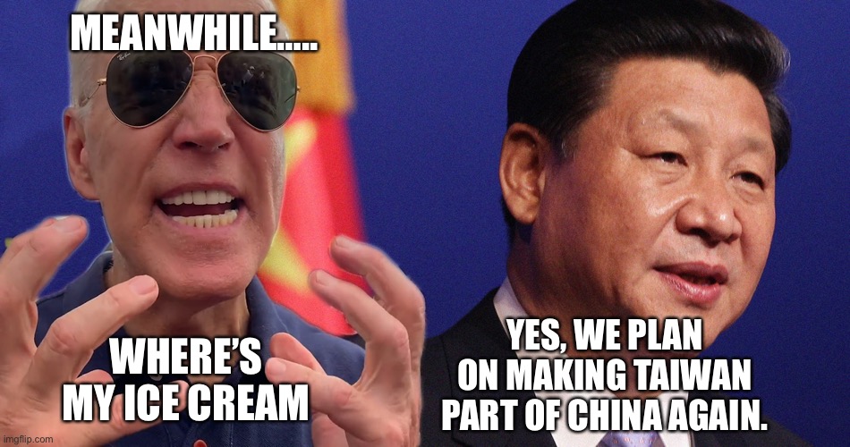 Ice cream Joe | MEANWHILE….. YES, WE PLAN ON MAKING TAIWAN PART OF CHINA AGAIN. WHERE’S MY ICE CREAM | image tagged in ping abd biden,insane,420,title 42,fun | made w/ Imgflip meme maker