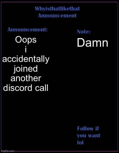noo | Oops i accidentally joined another discord call; Damn | image tagged in whyisthatlikethat announcement template | made w/ Imgflip meme maker