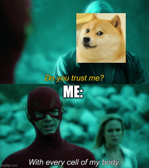 Do you trust me? | ME: | image tagged in do you trust me | made w/ Imgflip meme maker