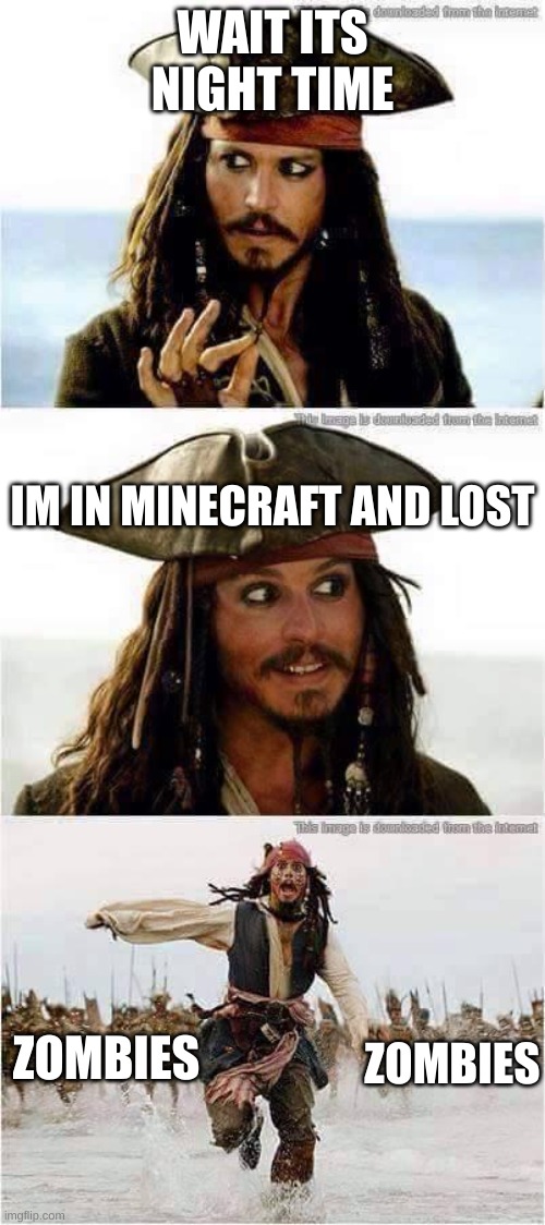 jack sparrow run | WAIT ITS NIGHT TIME; IM IN MINECRAFT AND LOST; ZOMBIES; ZOMBIES | image tagged in jack sparrow run | made w/ Imgflip meme maker