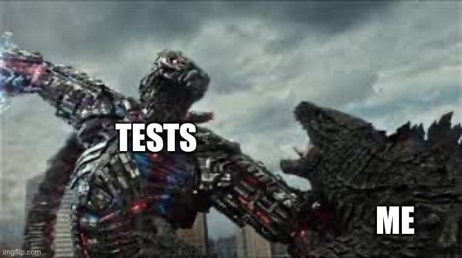 Anyone else? | TESTS; ME | image tagged in godzilla vs mecha godzilla template,tests | made w/ Imgflip meme maker