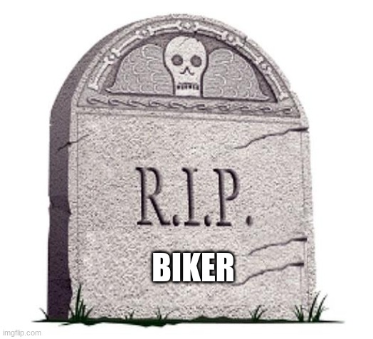 RIP | BIKER | image tagged in rip | made w/ Imgflip meme maker