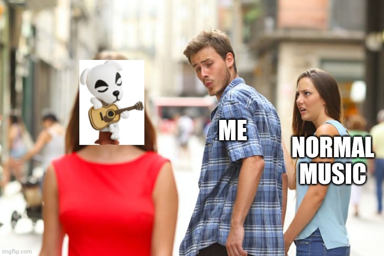 K.K. Slider do be best | ME; NORMAL MUSIC | image tagged in memes,distracted boyfriend | made w/ Imgflip meme maker