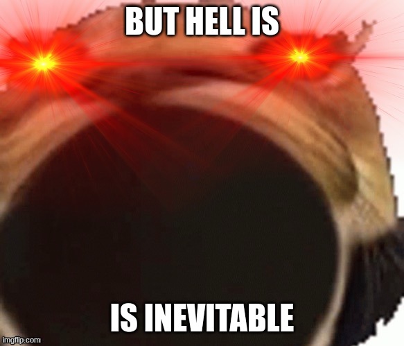 BUT HELL IS IS INEVITABLE | made w/ Imgflip meme maker