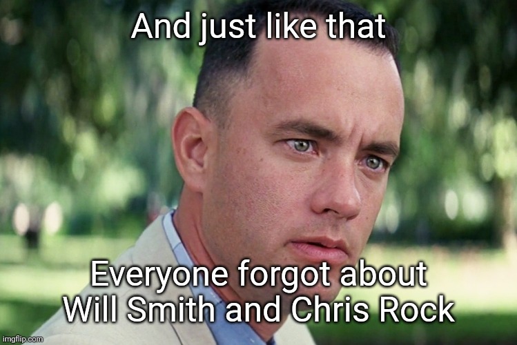 And Just Like That Meme | And just like that; Everyone forgot about Will Smith and Chris Rock | image tagged in memes,and just like that,will smith punching chris rock | made w/ Imgflip meme maker