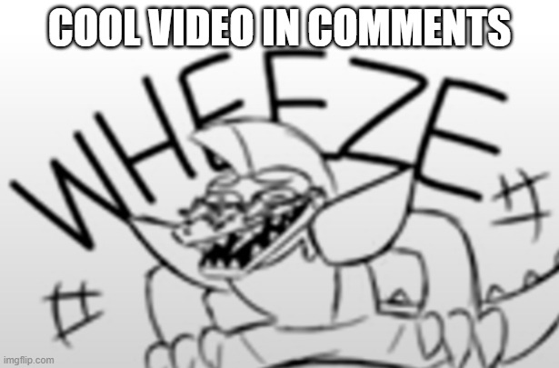 e | COOL VIDEO IN COMMENTS | image tagged in monty gator wheeze | made w/ Imgflip meme maker