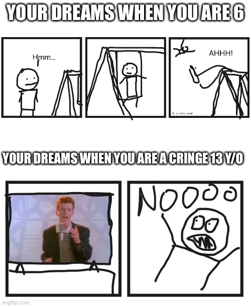Some sort of title | YOUR DREAMS WHEN YOU ARE 6; YOUR DREAMS WHEN YOU ARE A CRINGE 13 Y/O | image tagged in funny | made w/ Imgflip meme maker