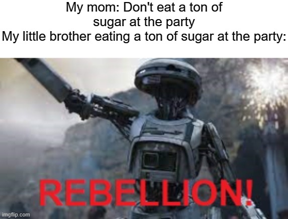 finally making this a template | My mom: Don't eat a ton of sugar at the party
My little brother eating a ton of sugar at the party: | image tagged in l3-37 rebellion | made w/ Imgflip meme maker