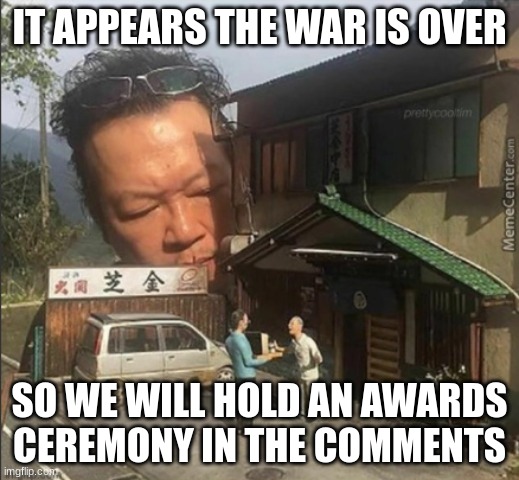 Spying on neighbors | IT APPEARS THE WAR IS OVER; SO WE WILL HOLD AN AWARDS CEREMONY IN THE COMMENTS | image tagged in spying on neighbors | made w/ Imgflip meme maker