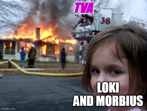 Disaster Girl | TVA; LOKI AND MORBIUS | image tagged in disaster girl | made w/ Imgflip meme maker