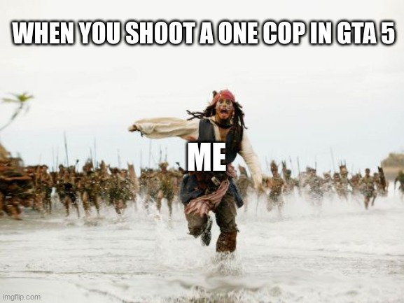 gta 5 | WHEN YOU SHOOT A ONE COP IN GTA 5; ME | image tagged in memes,jack sparrow being chased | made w/ Imgflip meme maker