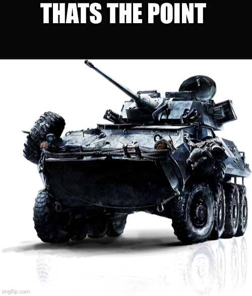 LAV-25 | THATS THE POINT | image tagged in lav-25 | made w/ Imgflip meme maker