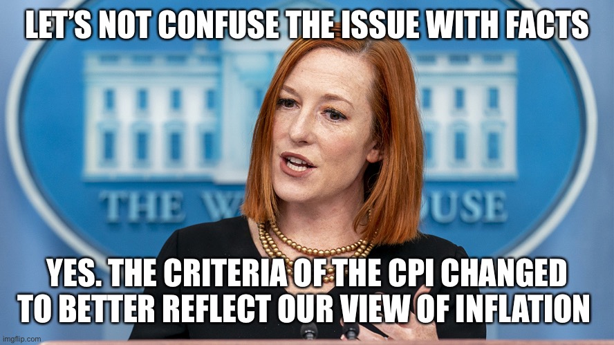 Jen Pissy | LET’S NOT CONFUSE THE ISSUE WITH FACTS YES. THE CRITERIA OF THE CPI CHANGED TO BETTER REFLECT OUR VIEW OF INFLATION | image tagged in jen pissy | made w/ Imgflip meme maker