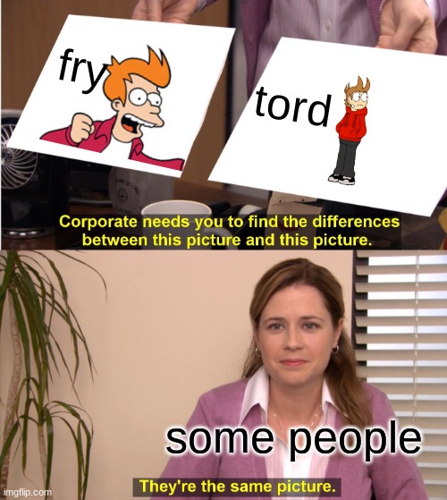 but its true | fry; tord; some people | image tagged in memes,they're the same picture,eddsworld | made w/ Imgflip meme maker