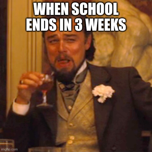 Laughing Leo Meme |  WHEN SCHOOL ENDS IN 3 WEEKS | image tagged in memes,laughing leo | made w/ Imgflip meme maker