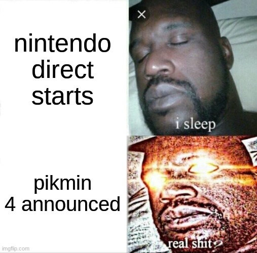 when pikmin 4 tho | nintendo direct starts; pikmin 4 announced | image tagged in memes,sleeping shaq | made w/ Imgflip meme maker