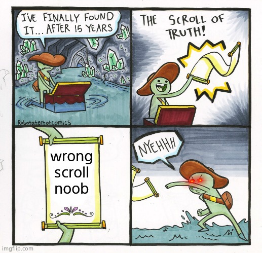 he found the wrong scroll :| |  wrong scroll noob | image tagged in memes,the scroll of truth,oops,wrong scroll,wrong,scroll | made w/ Imgflip meme maker