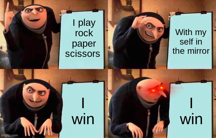 Lmao | I play rock paper scissors; With my self in the mirror; I win; I win | image tagged in memes,gru's plan | made w/ Imgflip meme maker