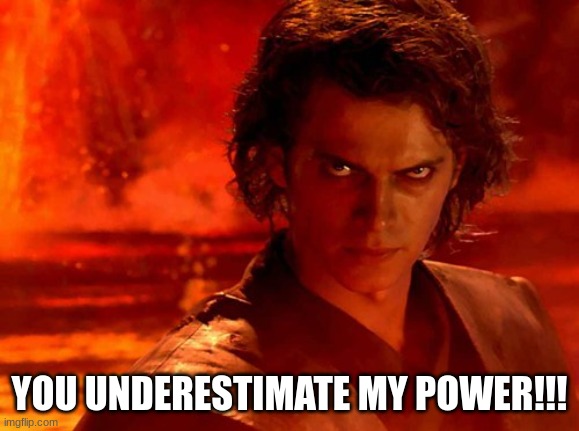 You Underestimate My Power Meme | YOU UNDERESTIMATE MY POWER!!! | image tagged in memes,you underestimate my power | made w/ Imgflip meme maker