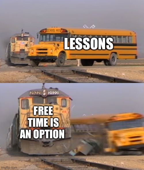 When free time is an option | LESSONS; FREE TIME IS AN OPTION | image tagged in a train hitting a school bus,school | made w/ Imgflip meme maker