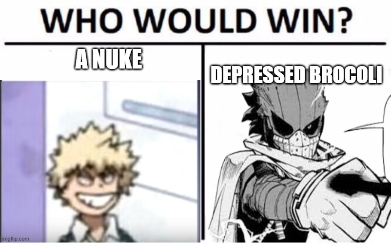 who would win MHA edition | A NUKE; DEPRESSED BROCOLI | image tagged in who would win | made w/ Imgflip meme maker