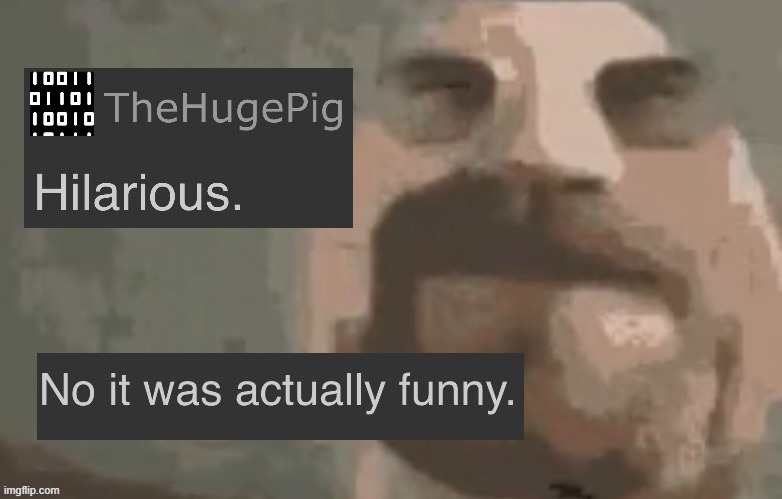 TheHugePig when: | made w/ Imgflip meme maker