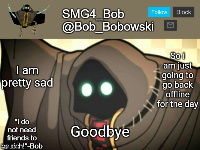 New template | So i am just going to go back offline for the day; I am pretty sad; Goodbye | image tagged in new template | made w/ Imgflip meme maker