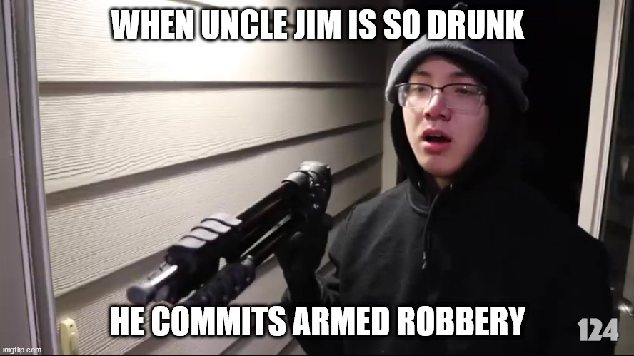 Oh jim you little bastard | WHEN UNCLE JIM IS SO DRUNK; HE COMMITS ARMED ROBBERY | image tagged in indonesian robber | made w/ Imgflip meme maker
