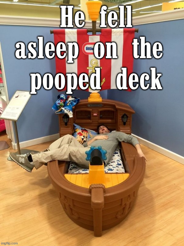 He fell asleep on the 
pooped deck | image tagged in eye roll | made w/ Imgflip meme maker