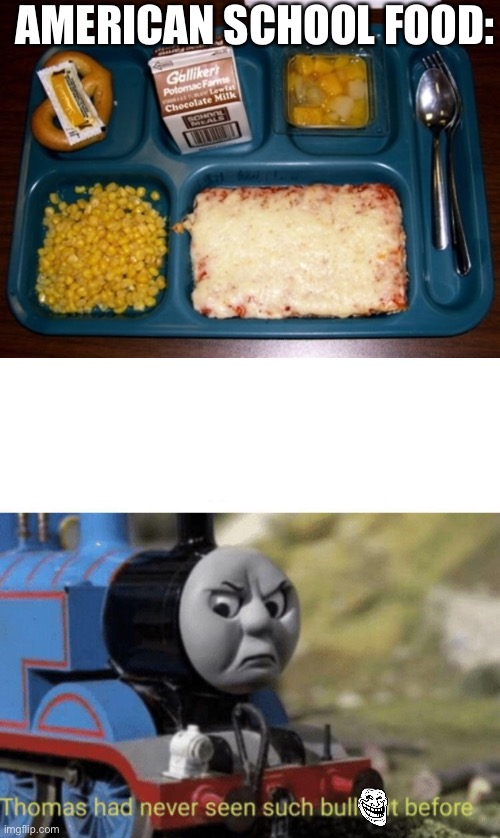 Dam its so bad! |  AMERICAN SCHOOL FOOD: | image tagged in thomas had never seen such bullshit before | made w/ Imgflip meme maker