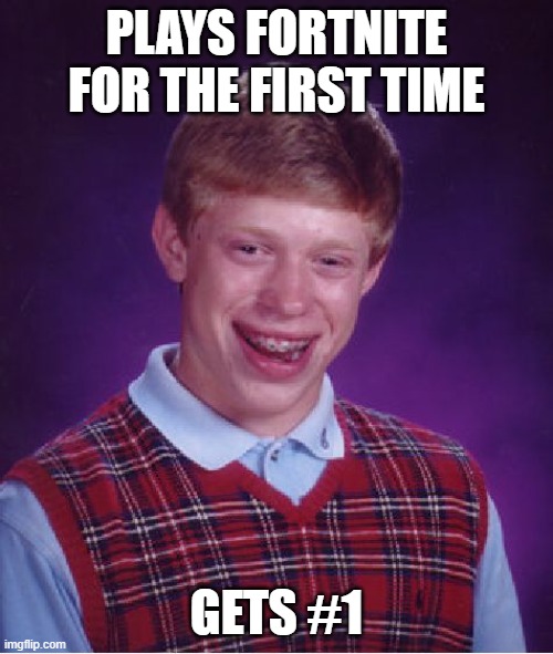 PRO GAMER | PLAYS FORTNITE FOR THE FIRST TIME; GETS #1 | image tagged in memes,bad luck brian | made w/ Imgflip meme maker