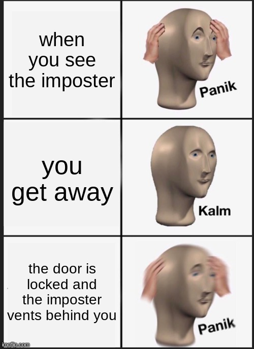 among us | when you see the imposter; you get away; the door is locked and the imposter vents behind you | image tagged in memes,panik kalm panik | made w/ Imgflip meme maker