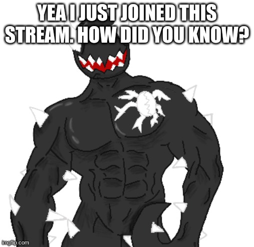 Giga Spike | YEA I JUST JOINED THIS STREAM. HOW DID YOU KNOW? | image tagged in giga spike | made w/ Imgflip meme maker