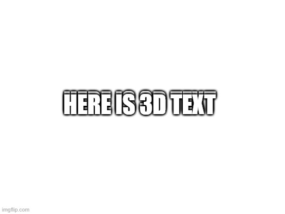 Blank White Template | HERE IS 3D TEXT HERE IS 3D TEXT | image tagged in blank white template | made w/ Imgflip meme maker