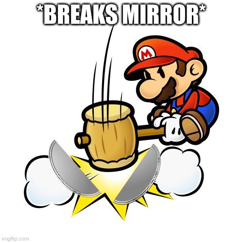 Mario Hammer Smash Meme | *BREAKS MIRROR* | image tagged in memes,mario hammer smash | made w/ Imgflip meme maker